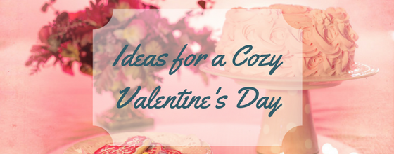 Ideas for a Cozy Valentine’s Day